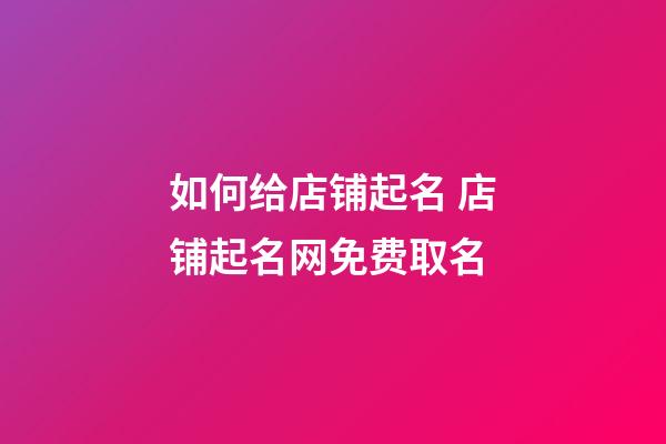 如何给店铺起名 店铺起名网免费取名-第1张-店铺起名-玄机派
